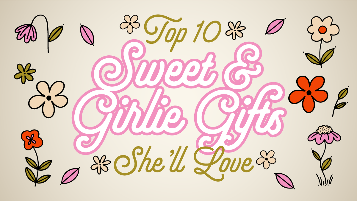 Top 10 Sweet & Girlie Gifts She'll Love